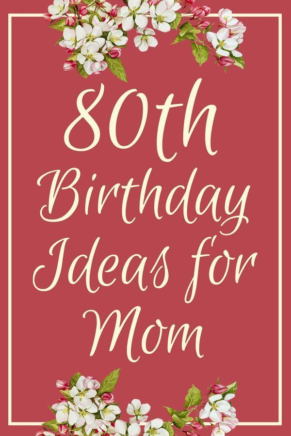 How To Celebrate Mom's 80th Birthday