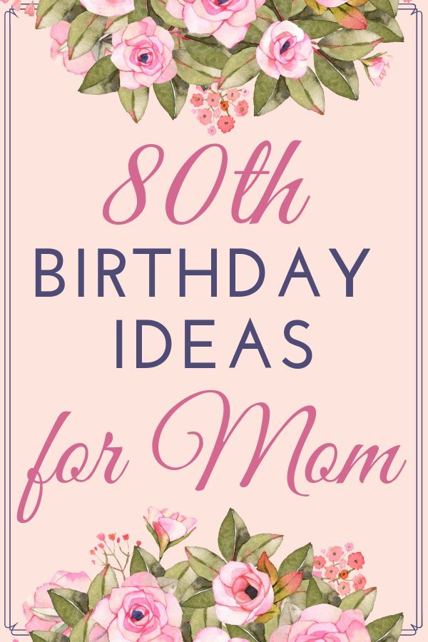 How To Celebrate Your Mother's 80th Birthday
