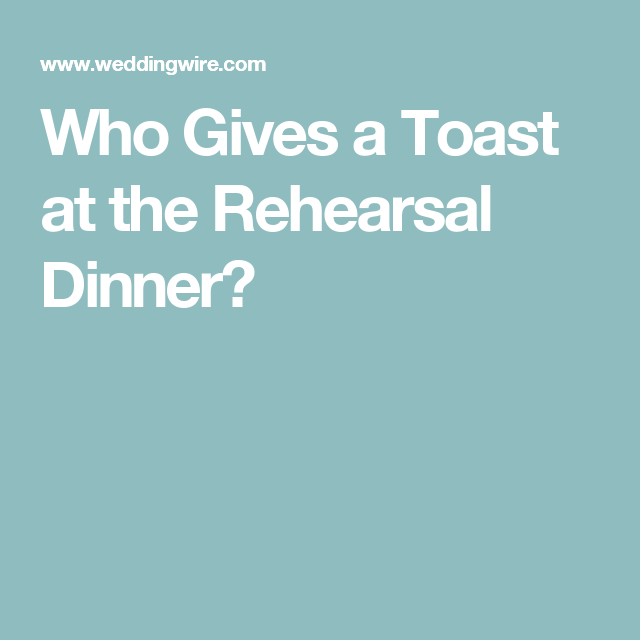 Rehearsal Dinner Toasts Who Gives 'Em & What to Expect Rehearsal dinner toasts, Rehearsal