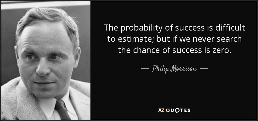 Philip Morrison quote The probability of success is difficult to estimate; but if...