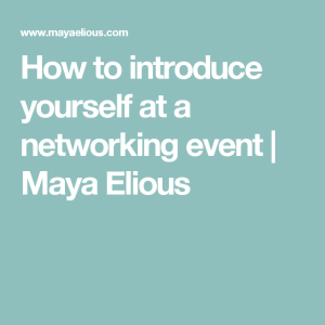 How to introduce yourself at a networking event Maya Elious