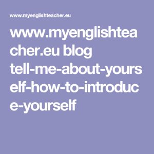 www.myenglishteacher.eu blog tellmeaboutyourselfhowtointroduce