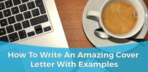 How to Write An Amazing Cover Letter (Plus Examples)