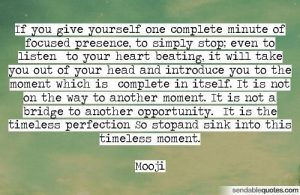 If you give yourself one complete minute of focused presence, to simply