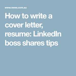How to write a cover letter, resume LinkedIn boss shares tips