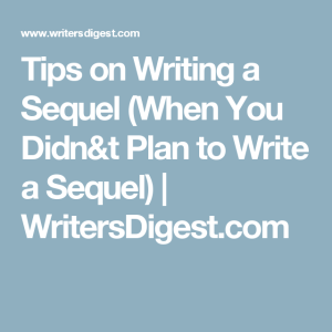 Tips on Writing a Sequel (When You Didn't Plan to Write a Sequel (With